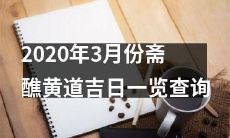 查询2020年3月份斋醮黄道吉日,帮助您顺风顺水,顺利事业,平安健康!