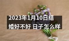 如何评价2023年1月10日这个日子，是个不错的结婚日吗？