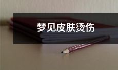 不要慌!如何解读梦见皮肤烫伤的寓意以及如何应对?
