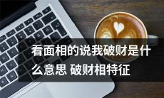 面相学告诉您破财相的特征和意义——如何从面相看出一个人是否容易破财？
