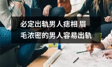 具备必定出轨特征的男人：痣相、眉毛浓密，容易偏离婚姻忠诚的信条