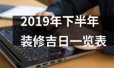 您不能错过的重要日期——2019年下半年装修吉日全面汇总