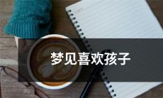 在梦中看到自己对孩子充满喜爱的梦境体验