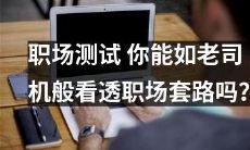 通过职场测试，测试你是否具备像老司机一样清晰地洞察职场套路的能力