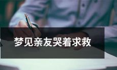 在梦中经历亲友哭泣请求救援的深刻体验