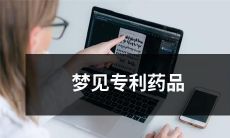 梦见自己正在发明一种新型专利药品，而且具备许多医学界所追求的理想特性，给人们带来了无限的健康福祉！