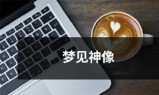 在梦中遇见古老而神秘的神像，其种种象征和象征意义又意味着什么？