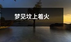 在梦中目睹墓地起火预示着什么？