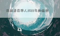 2022年我非常渴望知道我所属的属羊人的运势，究竟如何？