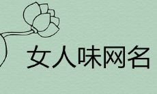 2021最有气质女人味的微信名
